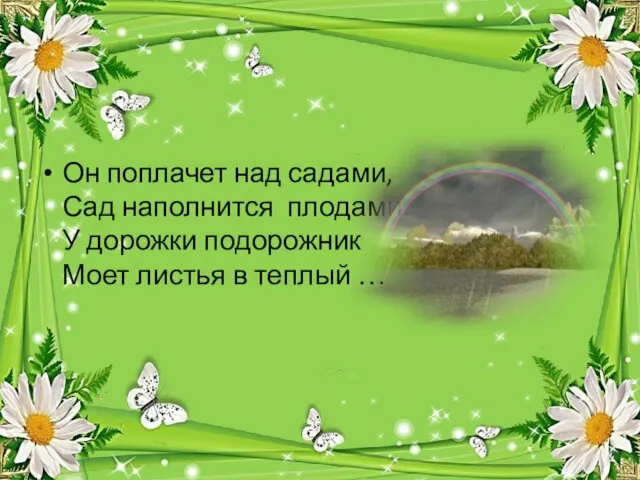 Он поплачет над садами, Сад наполнится плодами. У дорожки подорожник Моет листья в теплый …