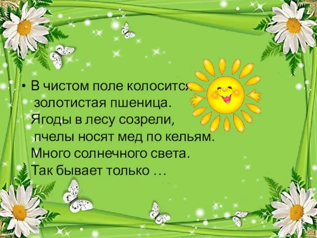 В чистом поле колосится золотистая пшеница. Ягоды в лесу созрели, пчелы носят