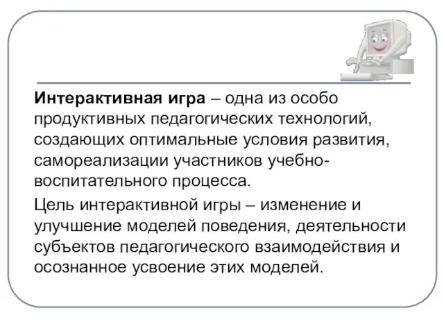 Интерактивная игра – одна из особо продуктивных педагогических технологий, создающих оптимальные условия