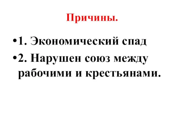 Причины. 1. Экономический спад 2. Нарушен союз между рабочими и крестьянами.