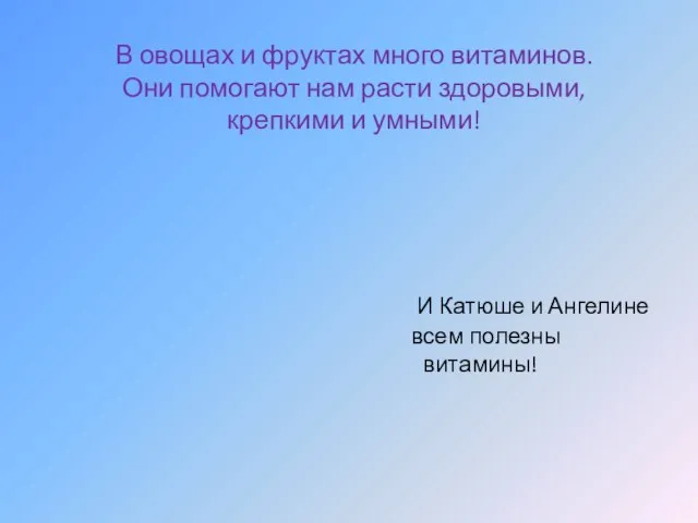 В овощах и фруктах много витаминов. Они помогают нам расти здоровыми, крепкими