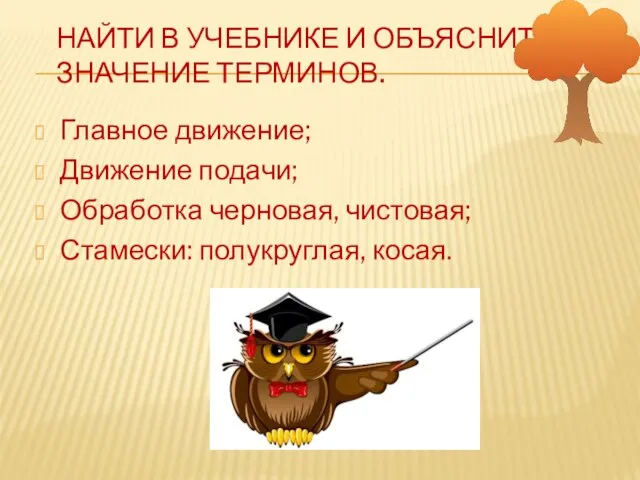 НАЙТИ В УЧЕБНИКЕ И ОБЪЯСНИТЬ ЗНАЧЕНИЕ ТЕРМИНОВ. Главное движение; Движение подачи; Обработка