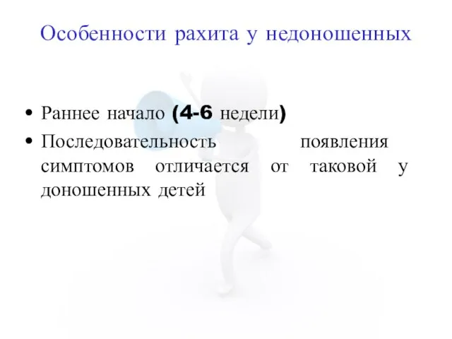 Особенности рахита у недоношенных Раннее начало (4-6 недели) Последовательность появления симптомов отличается