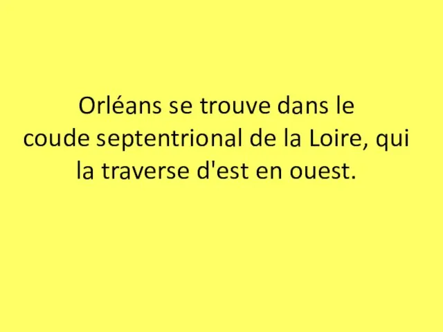 Orléans se trouve dans le coude septentrional de la Loire, qui la traverse d'est en ouest.