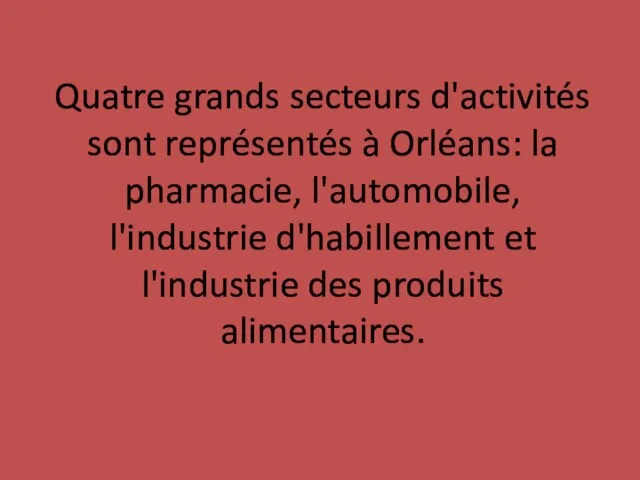 Quatre grands secteurs d'activités sont représentés à Orléans: la pharmacie, l'automobile, l'industrie