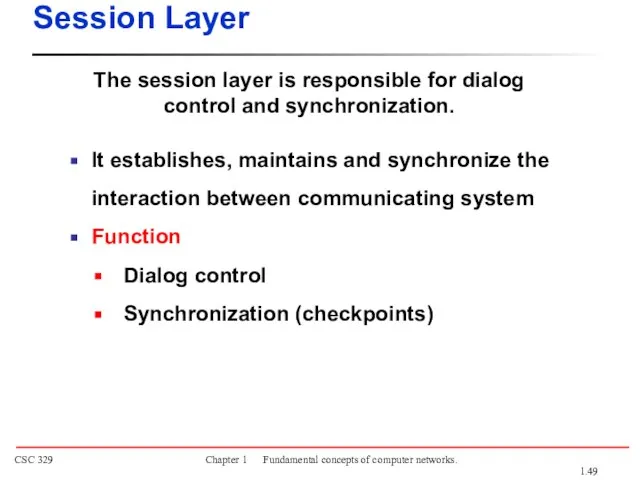 The session layer is responsible for dialog control and synchronization. Session Layer