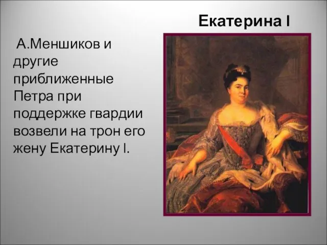 Екатерина l (1725-1727) А.Меншиков и другие приближенные Петра при поддержке гвардии возвели