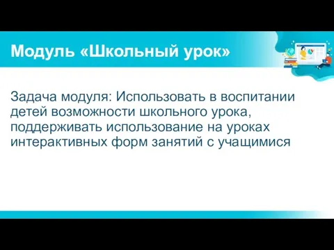 Модуль «Школьный урок» Задача модуля: Использовать в воспитании детей возможности школьного урока,