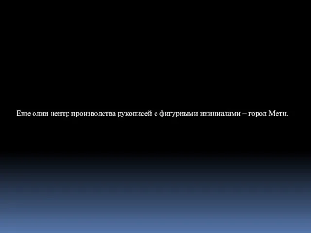 Еще один центр производства рукописей с фигурными инициалами – город Метц.