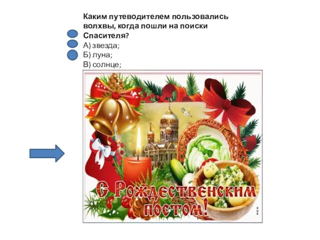 Каким путеводителем пользовались волхвы, когда пошли на поиски Спасителя? А) звезда; Б) луна; В) солнце;