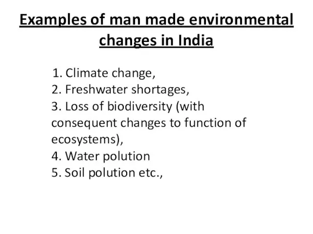 Examples of man made environmental changes in India 1. Climate change, 2.