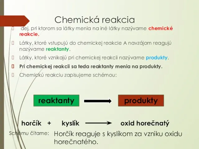 Chemická reakcia dej, pri ktorom sa látky menia na iné látky nazývame