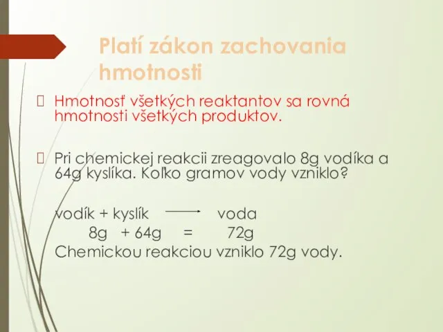 Platí zákon zachovania hmotnosti Hmotnosť všetkých reaktantov sa rovná hmotnosti všetkých produktov.