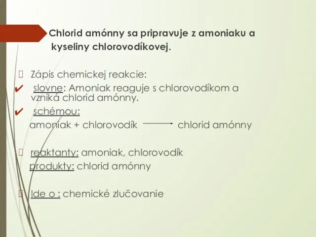Chlorid amónny sa pripravuje z amoniaku a kyseliny chlorovodíkovej. Zápis chemickej reakcie: