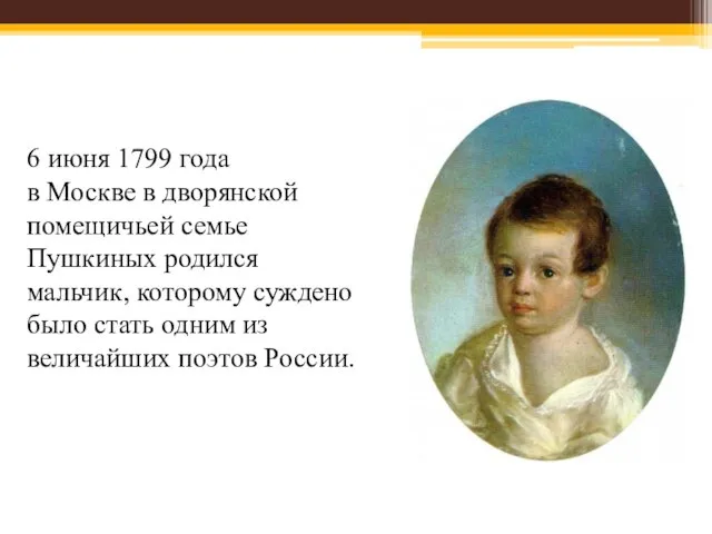 6 июня 1799 года в Москве в дворянской помещичьей семье Пушкиных родился