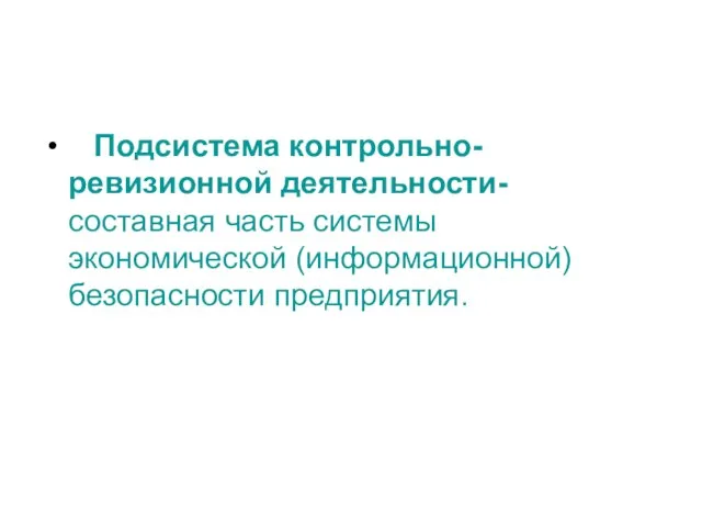 Подсистема контрольно-ревизионной деятельности- составная часть системы экономической (информационной) безопасности предприятия.