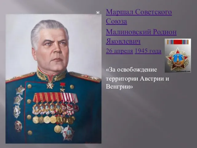 Маршал Советского Союза Малиновский Родион Яковлевич 26 апреля 1945 года «За освобождение территории Австрии и Венгрии»