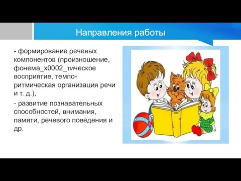 Направления работы - формирование речевых компонентов (произношение, фонема_x0002_тическое восприятие, темпо-ритмическая организация речи