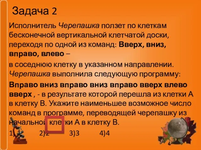 Задача 2 Исполнитель Черепашка ползет по клеткам бесконечной вертикальной клетчатой доски, переходя