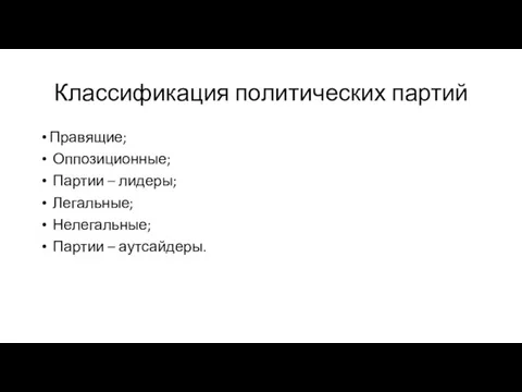 Классификация политических партий Правящие; Оппозиционные; Партии – лидеры; Легальные; Нелегальные; Партии – аутсайдеры.