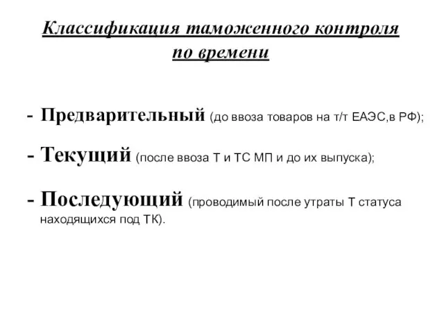 Классификация таможенного контроля по времени Предварительный (до ввоза товаров на т/т ЕАЭС,в