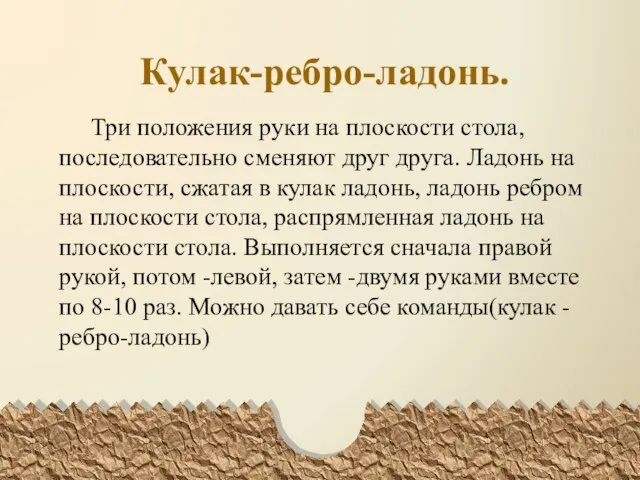 Кулак-ребро-ладонь. Три положения руки на плоскости стола, последовательно сменяют друг друга. Ладонь