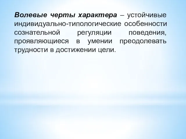 Волевые черты характера – устойчивые индивидуально-типологические особенности сознательной регуляции поведения, проявляющиеся в