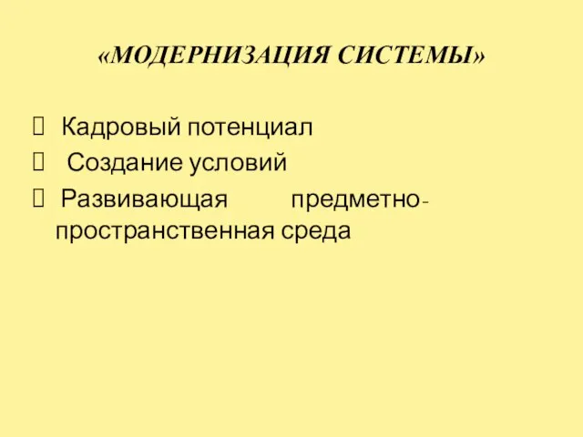 Кадровый потенциал Создание условий Развивающая предметно- пространственная среда «МОДЕРНИЗАЦИЯ СИСТЕМЫ»