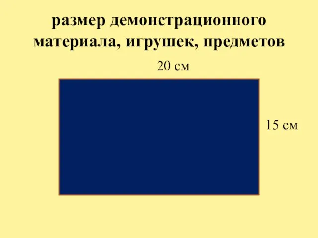 размер демонстрационного материала, игрушек, предметов 20 см 15 см