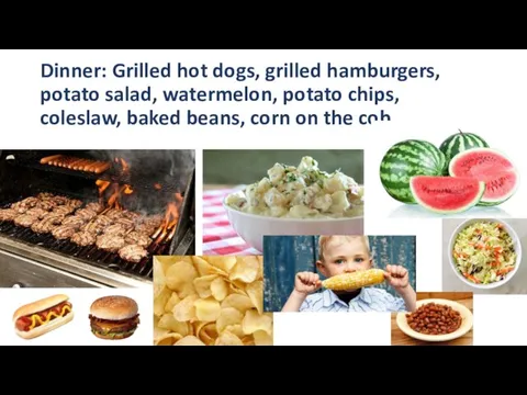 Dinner: Grilled hot dogs, grilled hamburgers, potato salad, watermelon, potato chips, coleslaw,