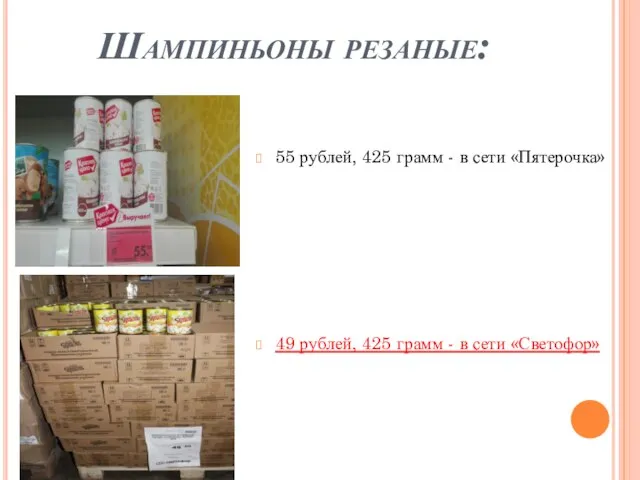 Шампиньоны резаные: 55 рублей, 425 грамм - в сети «Пятерочка» 49 рублей,