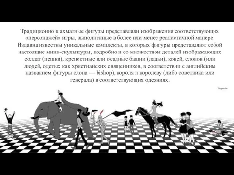 Традиционно шахматные фигуры представляли изображения соответствующих «персонажей» игры, выполненные в более или