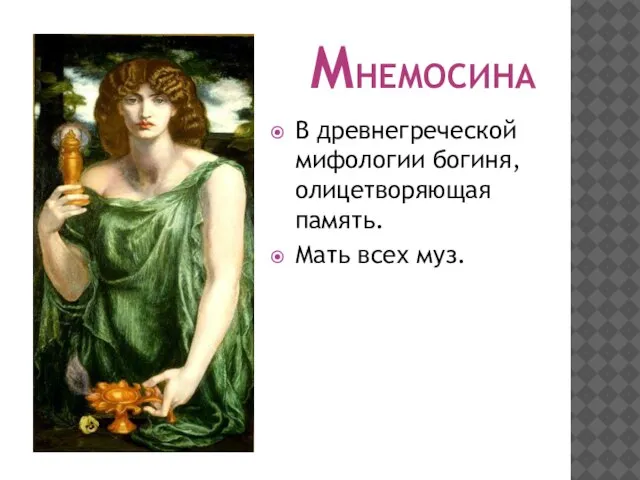 МНЕМОСИНА В древнегреческой мифологии богиня, олицетворяющая память. Мать всех муз.