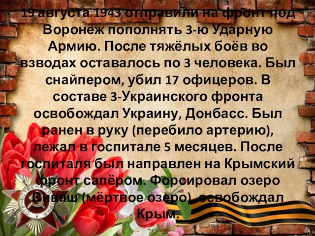 19 августа 1943 отправили на фронт под Воронеж пополнять 3-ю Ударную Армию.