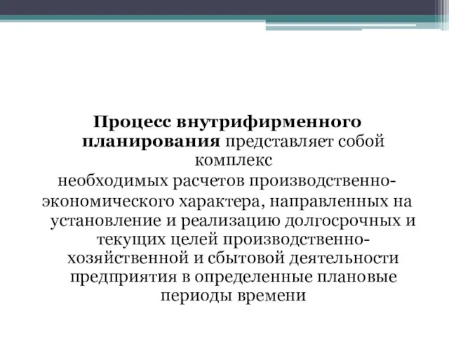 Процесс внутрифирменного планирования представляет собой комплекс необходимых расчетов производственно- экономического характера, направленных