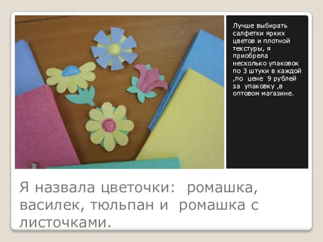 Я назвала цветочки: ромашка, василек, тюльпан и ромашка с листочками. Лучше выбирать