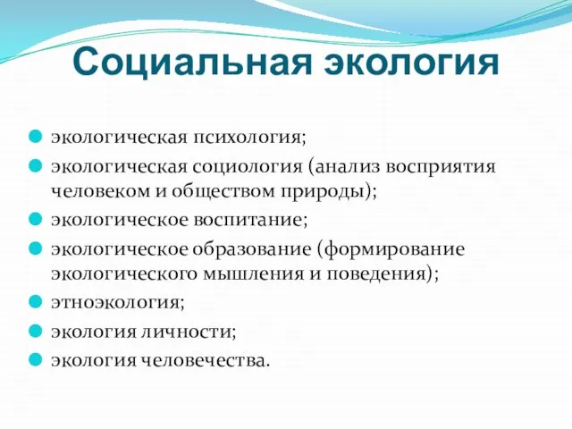 Социальная экология экологическая психология; экологическая социология (анализ восприятия человеком и обществом природы);