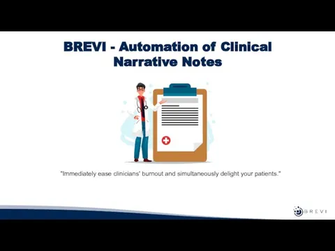 BREVI - Automation of Clinical Narrative Notes "Immediately ease clinicians' burnout and simultaneously delight your patients."