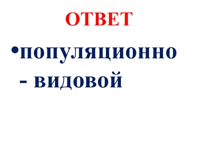 ОТВЕТ популяционно - видовой