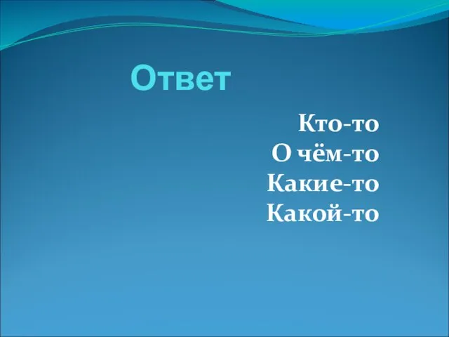 Ответ Кто-то О чём-то Какие-то Какой-то