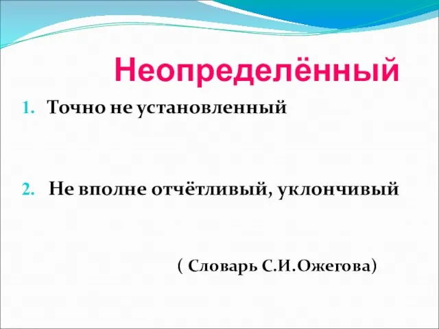 Неопределённый Точно не установленный Не вполне отчётливый, уклончивый ( Словарь С.И.Ожегова)