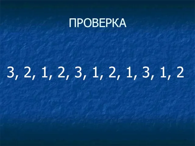 ПРОВЕРКА 3, 2, 1, 2, 3, 1, 2, 1, 3, 1, 2