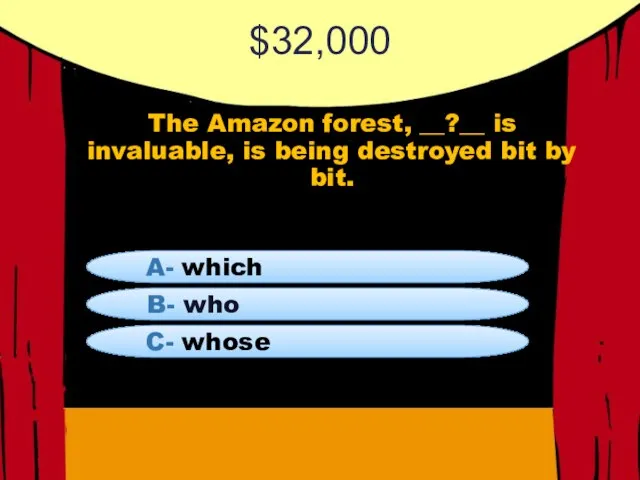 $32,000 The Amazon forest, __?__ is invaluable, is being destroyed bit by