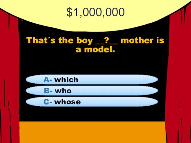 $1,000,000 That´s the boy __?__ mother is a model. B- who A- which C- whose