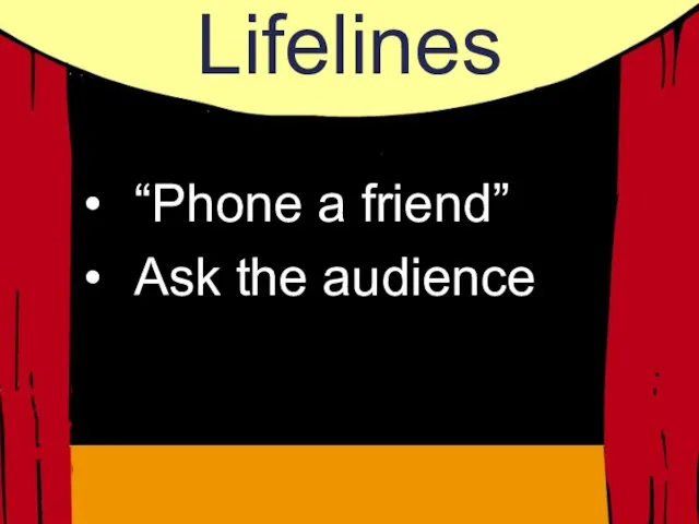 Lifelines “Phone a friend” Ask the audience