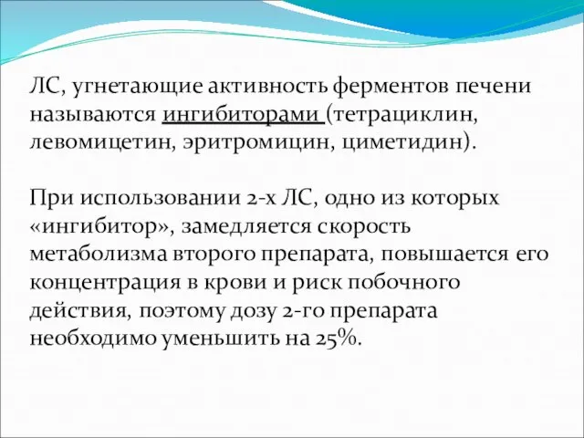 ЛС, угнетающие активность ферментов печени называются ингибиторами (тетрациклин, левомицетин, эритромицин, циметидин). При