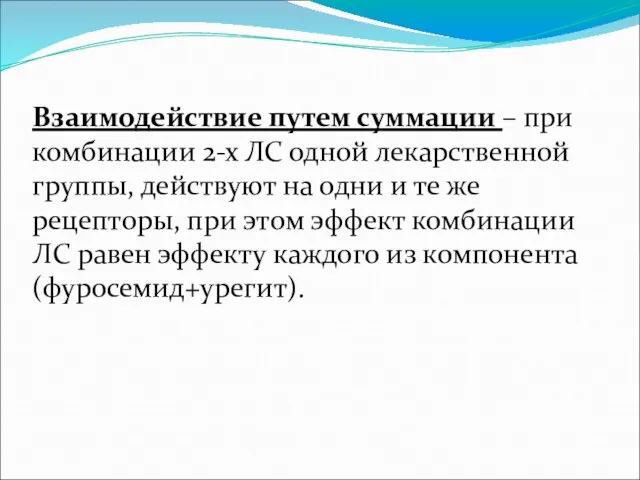 Взаимодействие путем суммации – при комбинации 2-х ЛС одной лекарственной группы, действуют