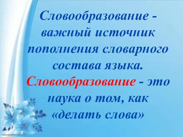 Словообразование - важный источник пополнения словарного состава языка. Словообразование - это наука