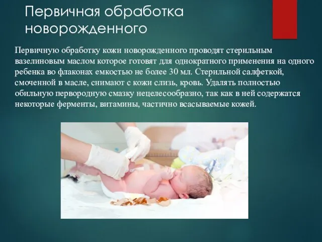 Первичная обработка новорожденного Первичную обработку кожи новорожденного проводят стерильным вазелиновым маслом которое