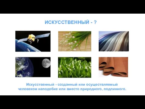 ИСКУССТВЕННЫЙ - ? Искусственный - созданный или осуществляемый человеком наподобие или вместо природного, подлинного.